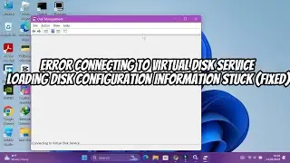 Error Connecting to Virtual Disk Service Loading Disk Configuration Information Stuck (FIXED)