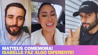 ISABELLE FAZ ALGO NOVO E MATTEUS COMEMORA!