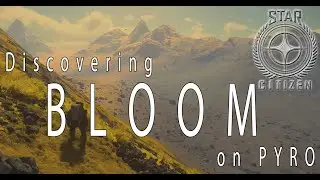 Discovering Bloom on Pyro - Star Citizen 4.0