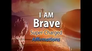 I AM BRAVE - Develop Strong Courage & Bravery - Super-Charged Affirmations