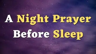 A Night Prayer Before Sleep - Lord, In Your Embrace, I find Solace and Rest - A Bedtime Prayer