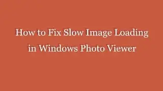 Fix Slow Image Loading in Windows 7/8 Photo Viewer
