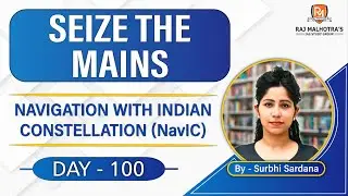 SEIZE THE MAINS | Day - 100 | Navigation With Indian Constellation (NavIC) | UPSC CSE |