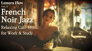 ☕ French Noir Jazz | Relaxing Café Music for Work & Study | Lunora Flow Vol.29