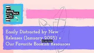 Easily Distracted by New Releases (January 2025) + Our Favorite Bookish Resources | Book Talk, etc.