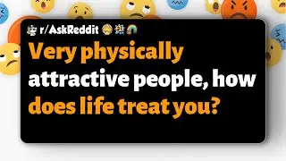r/AskReddit | Very physically attractive people, how does life treat you?