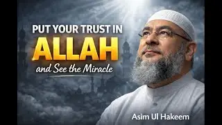 Put Your Trust in Allah and See the Miracle | Asim Ul Hakeem | Allah is Great