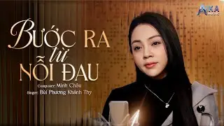 BƯỚC RA TỪ NỖI ĐAU -  BÙI PHƯƠNG KHÁNH THY | OFFICIAL MUSIC VIDEO