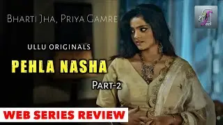 Pehla Nasha Web Series Final Review | Ullu Originals | Feel App | bharti jha, Priya Gamre |