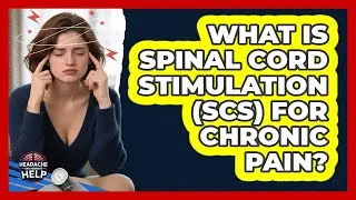 What Is Spinal Cord Stimulation (SCS) For Chronic Pain? - Headache and Migraine Help