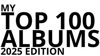 My Top 100 Albums [2025]