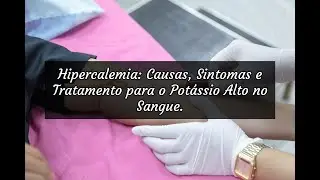 Hipercalemia: Causas, Sintomas e Tratamento para o Pot&aacute;ssio Alto no Sangue.