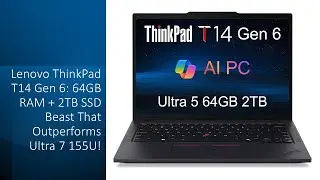 Lenovo ThinkPad T14 Gen 6: 64GB RAM + 2TB SSD Beast That Outperforms Ultra 7 155U!