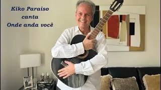 Onde anda você-Vinicius de Moraes/Hermano Silva | Por Kiko Paraiso Violão e Voz