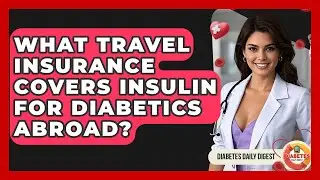 What Travel Insurance Covers Insulin For Diabetics Abroad? - Diabetes Daily Digest