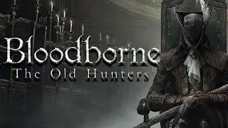 Bloodborne: The Old Hunters - Злое дополнение (Обзор)