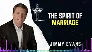 Understanding the Spirit Behind Marriage - Pastor Jimmy Evans