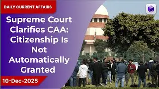 ⚖️ Supreme Court clarifies CAA: Citizenship is not automatic, rules Court | 10 Dec 2025