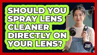 Should You Spray Lens Cleaner Directly On Your Lens?