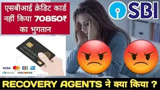 SBI credit card नहीं किया 70850₹ का भुगतान recovery agents ने क्या किया. credit card recovery agent