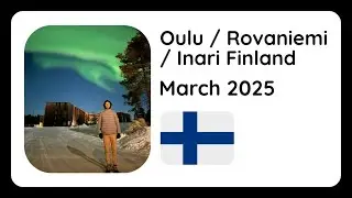 Europe Trip 2025 (#5) - Oulu / Rovaniemi / Inari Finland