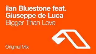ilan Bluestone feat. Giuseppe de Luca - Bigger Than Love