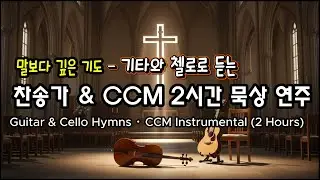 [𝐂𝐂𝐌 𝐏𝐥𝐚𝐲𝐥𝐢𝐬𝐭] 말보다 깊은 기도ㅣ기타와 첼로로 듣는 찬송가 & CCM 2시간 묵상 연주ㅣGuitar & Cello Hymns · CCM Instrumental