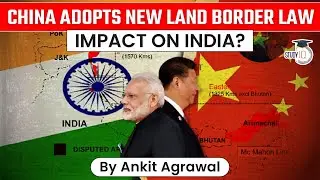 China's new border law. How will it impact India | UPSC International Relations