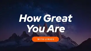 How Great Thou Art ✝️ A Powerful Worship Hymn (With Lyrics Updated)