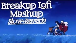 Breakup💔Lofi Mashup||slow🎧and Reverb||Arjit Singh❤️Mashup||love Lofi||#lofi #lofimusic