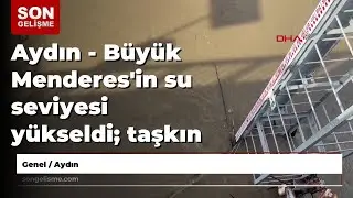 Aydın - B&uuml;y&uuml;k Menderes'in su seviyesi y&uuml;kseldi; taşkın riski tedirgin etti