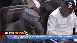 QUEST NEWS - INEC CHAIRMAN RAISES CONCERN OVER PDP NATIONAL SECRETARY NAME CONFUSION