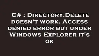 C# : Directory.Delete doesn't work. Access denied error but under Windows Explorer it's ok