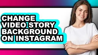 How to Change Video Story Background on Instagram - Step by Step