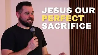 Jesus, Our Perfect Sacrifice | Chapel Valley Online