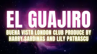 El Guajiro - Buena Vista London Club Produce by - Harry Sardinas and&nbsp;Lily&nbsp;Patrascu