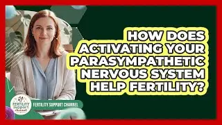 How Does Activating Your Parasympathetic Nervous System Help Fertility? - Fertility Support Channel
