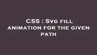 CSS : Svg fill animation for the given path
