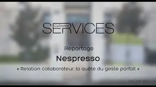 Reportage Cultures Services n&deg;16 - Nespresso, la relation collaborateur, la qu&ecirc;te du geste parfait