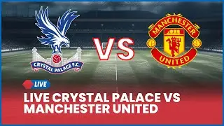 🔴 LIVE Crystal Palace vs Manchester United [LIVE SCORE]