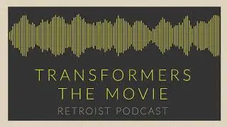 Retroist Transformers the Movie Podcast