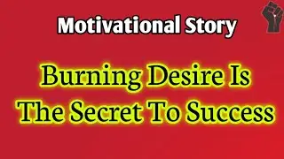 Burning Desire is the Secret to Success