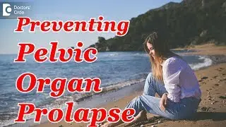 How can we prevent Pelvic Organ Prolapse? - Dr. Girija Wagh of Cloudnine Hospitals | Doctors' Circle