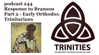 trinities 244 - Response to Branson Part 2 - Early Orthodox Trinitarians
