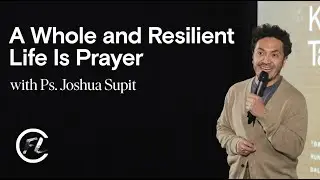 A WHOLE AND RESILIENT LIFE IS PRAYER  |  Ps. Joshua Supit