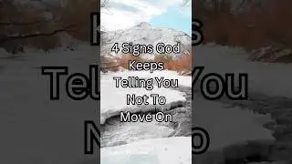 4 Signs God Keeps Telling You Not To Move On