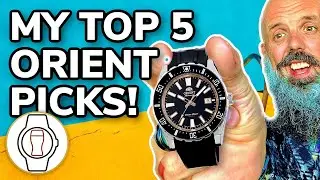 ORIENT WATCHES - MY TOP 5 PICKS! (Episode 81)