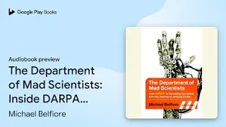 The Department of Mad Scientists: Inside DARPA,&hellip; by Michael Belfiore &middot; Audiobook preview