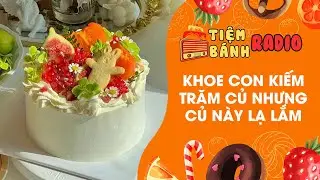 Tâm sự số 922 🌈 Khoe con kiếm trăm củ nhưng củ nay lạ lắm 🌈 Tiệm Bánh Radio