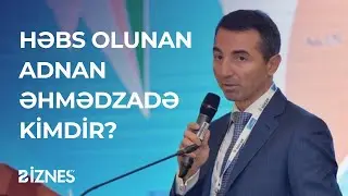 Həbs olunan Adnan Əhmədzadə ilə bağlı maraqlı faktlar - DOSYE l Biznes TV